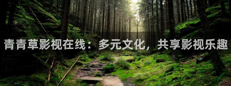 大地资源高清在线视频：青青草影视在线：多元文化，共享影视乐趣